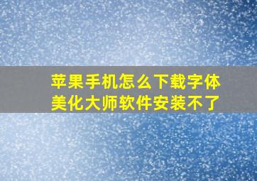 苹果手机怎么下载字体美化大师软件安装不了