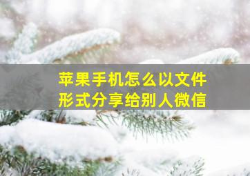 苹果手机怎么以文件形式分享给别人微信