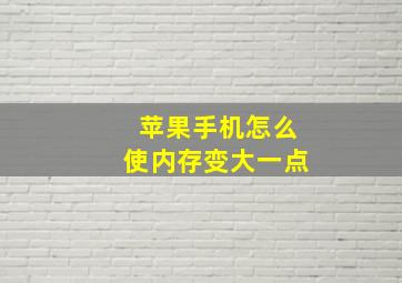 苹果手机怎么使内存变大一点