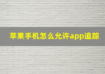 苹果手机怎么允许app追踪