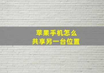 苹果手机怎么共享另一台位置