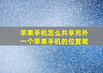 苹果手机怎么共享另外一个苹果手机的位置呢