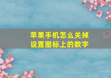 苹果手机怎么关掉设置图标上的数字