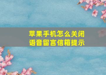 苹果手机怎么关闭语音留言信箱提示