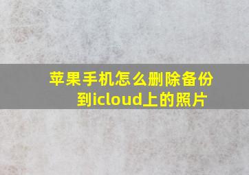 苹果手机怎么删除备份到icloud上的照片