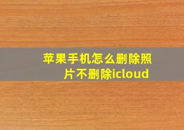 苹果手机怎么删除照片不删除icloud