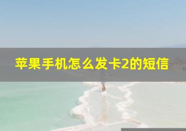 苹果手机怎么发卡2的短信