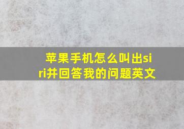 苹果手机怎么叫出siri并回答我的问题英文