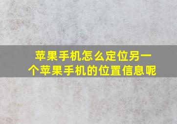 苹果手机怎么定位另一个苹果手机的位置信息呢