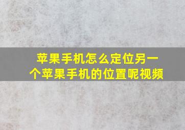 苹果手机怎么定位另一个苹果手机的位置呢视频