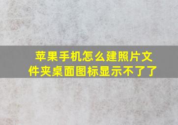 苹果手机怎么建照片文件夹桌面图标显示不了了