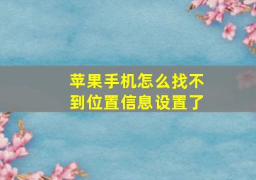 苹果手机怎么找不到位置信息设置了