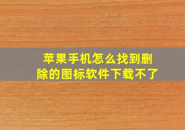 苹果手机怎么找到删除的图标软件下载不了