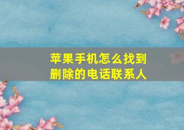 苹果手机怎么找到删除的电话联系人