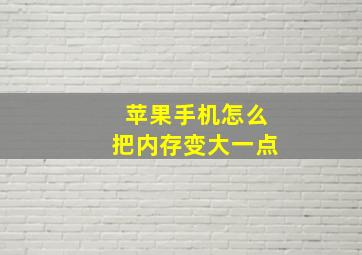 苹果手机怎么把内存变大一点