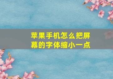 苹果手机怎么把屏幕的字体缩小一点