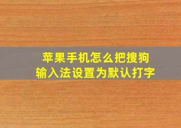 苹果手机怎么把搜狗输入法设置为默认打字