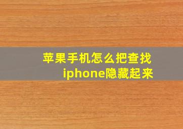 苹果手机怎么把查找iphone隐藏起来