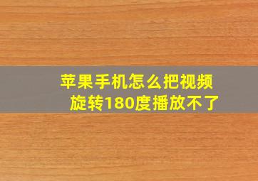 苹果手机怎么把视频旋转180度播放不了