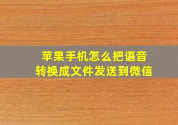 苹果手机怎么把语音转换成文件发送到微信