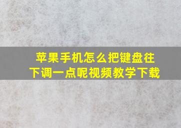 苹果手机怎么把键盘往下调一点呢视频教学下载