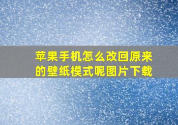 苹果手机怎么改回原来的壁纸模式呢图片下载