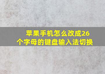 苹果手机怎么改成26个字母的键盘输入法切换