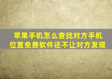 苹果手机怎么查找对方手机位置免费软件还不让对方发现