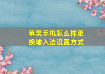 苹果手机怎么样更换输入法设置方式