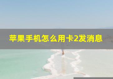 苹果手机怎么用卡2发消息