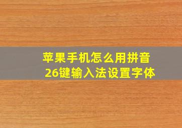 苹果手机怎么用拼音26键输入法设置字体