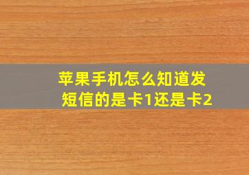 苹果手机怎么知道发短信的是卡1还是卡2