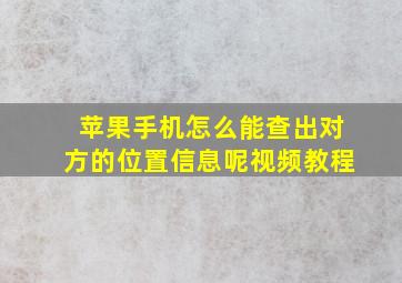 苹果手机怎么能查出对方的位置信息呢视频教程