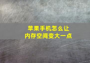 苹果手机怎么让内存空间变大一点