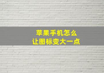 苹果手机怎么让图标变大一点