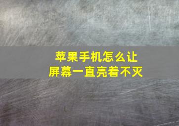 苹果手机怎么让屏幕一直亮着不灭