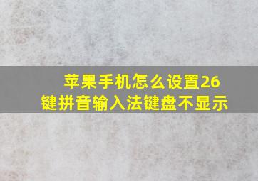 苹果手机怎么设置26键拼音输入法键盘不显示