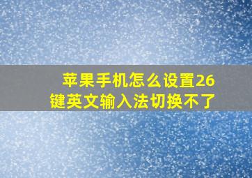 苹果手机怎么设置26键英文输入法切换不了