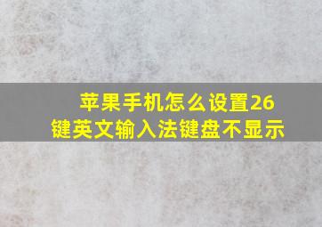 苹果手机怎么设置26键英文输入法键盘不显示