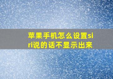 苹果手机怎么设置siri说的话不显示出来