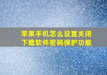 苹果手机怎么设置关闭下载软件密码保护功能