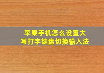 苹果手机怎么设置大写打字键盘切换输入法