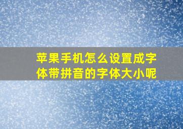 苹果手机怎么设置成字体带拼音的字体大小呢