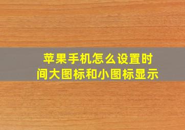 苹果手机怎么设置时间大图标和小图标显示