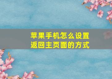 苹果手机怎么设置返回主页面的方式