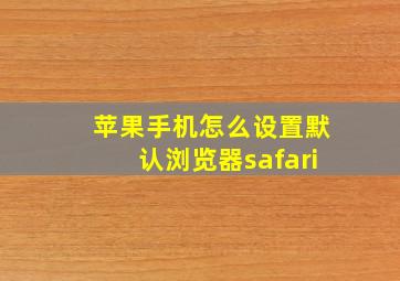 苹果手机怎么设置默认浏览器safari