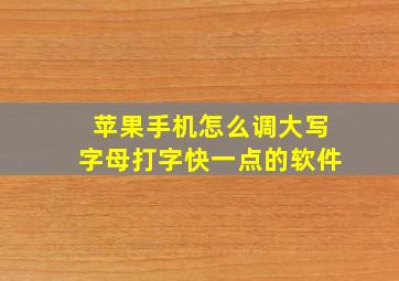 苹果手机怎么调大写字母打字快一点的软件