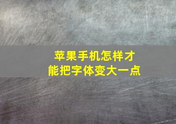 苹果手机怎样才能把字体变大一点