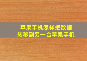 苹果手机怎样把数据转移到另一台苹果手机