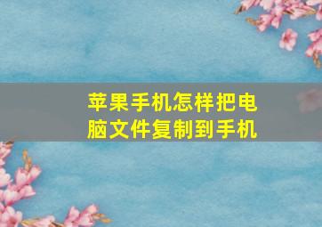 苹果手机怎样把电脑文件复制到手机